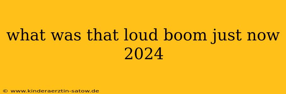 what was that loud boom just now 2024