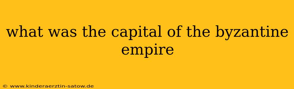 what was the capital of the byzantine empire
