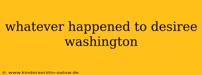 whatever happened to desiree washington
