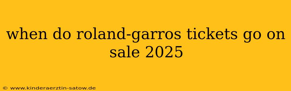 when do roland-garros tickets go on sale 2025