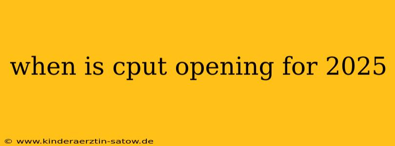 when is cput opening for 2025