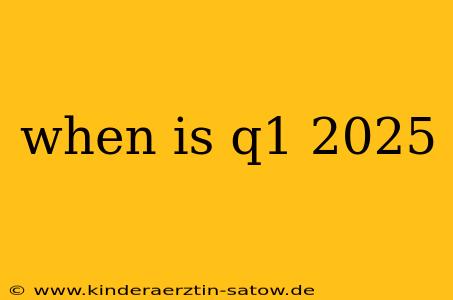 when is q1 2025