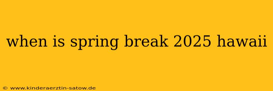 when is spring break 2025 hawaii