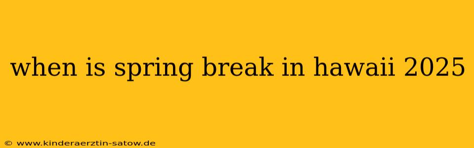 when is spring break in hawaii 2025