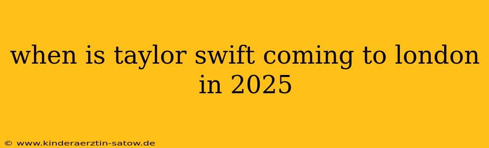 when is taylor swift coming to london in 2025
