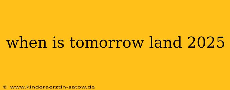 when is tomorrow land 2025