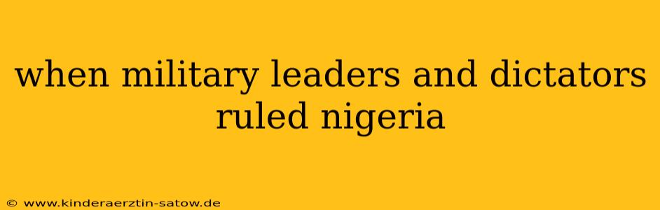 when military leaders and dictators ruled nigeria