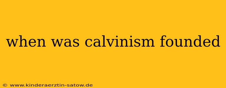 when was calvinism founded