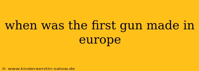 when was the first gun made in europe