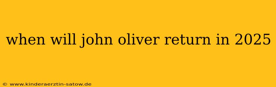 when will john oliver return in 2025
