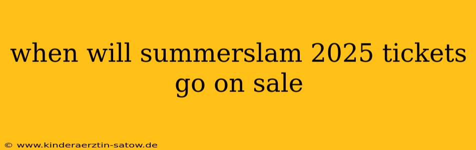when will summerslam 2025 tickets go on sale