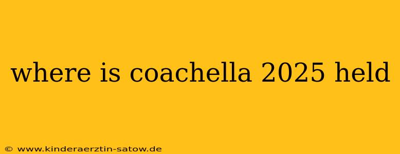 where is coachella 2025 held