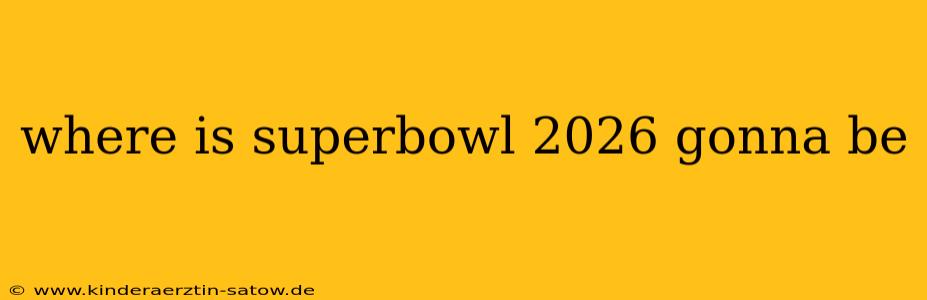 where is superbowl 2026 gonna be
