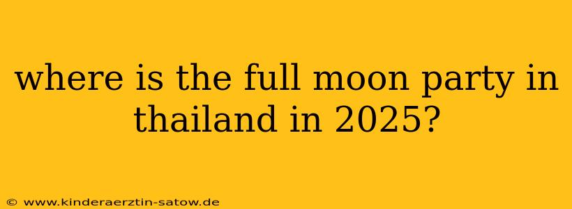 where is the full moon party in thailand in 2025?