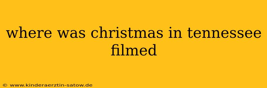 where was christmas in tennessee filmed
