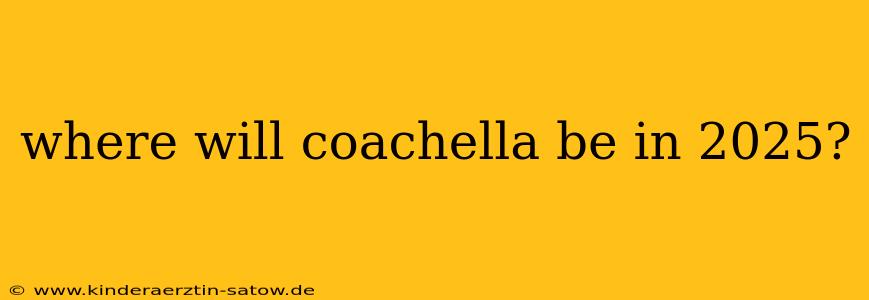 where will coachella be in 2025?