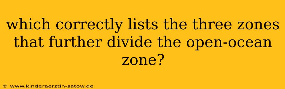 which correctly lists the three zones that further divide the open-ocean zone?
