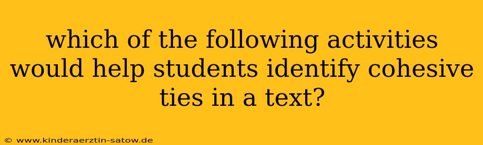 which of the following activities would help students identify cohesive ties in a text?