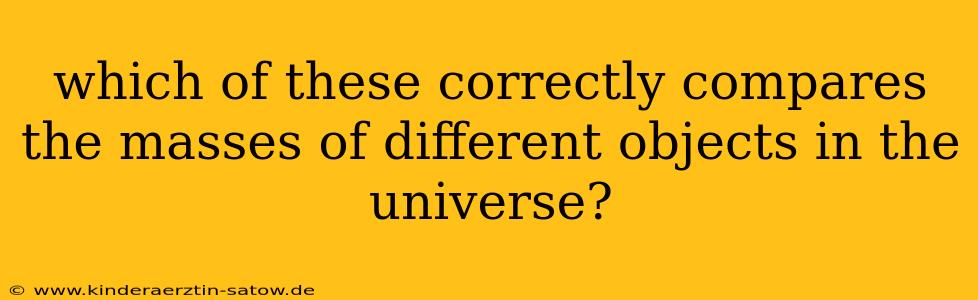 which of these correctly compares the masses of different objects in the universe?