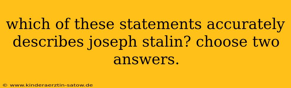 which of these statements accurately describes joseph stalin? choose two answers.