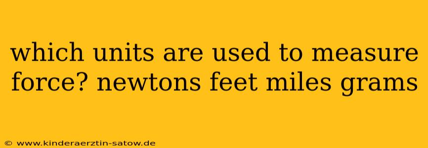 which units are used to measure force? newtons feet miles grams