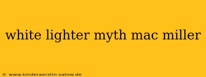 white lighter myth mac miller