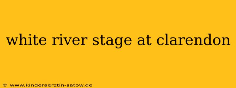 white river stage at clarendon