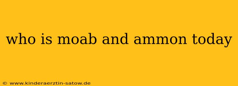 who is moab and ammon today