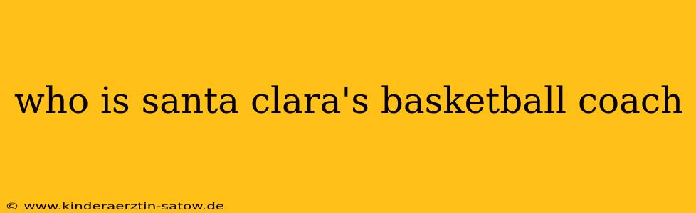 who is santa clara's basketball coach