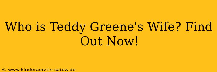 Who is Teddy Greene's Wife? Find Out Now!