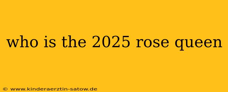 who is the 2025 rose queen