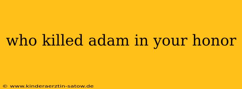 who killed adam in your honor