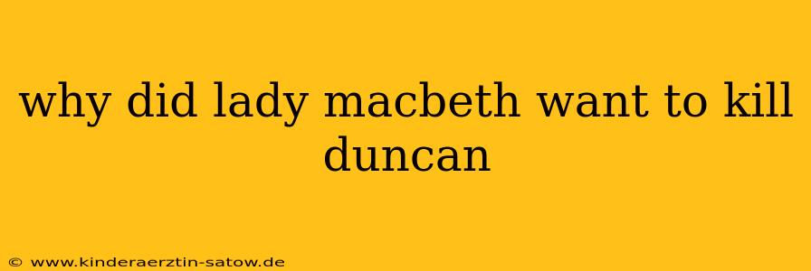 why did lady macbeth want to kill duncan