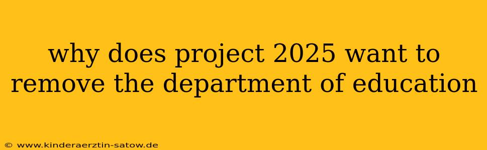 why does project 2025 want to remove the department of education