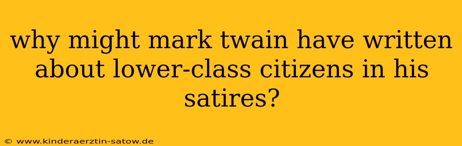 why might mark twain have written about lower-class citizens in his satires?