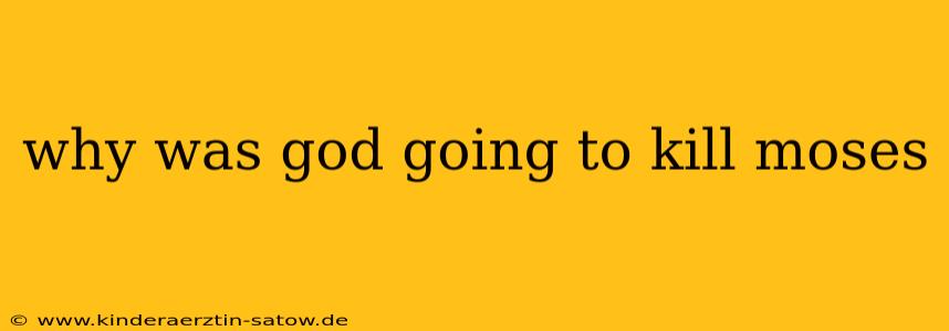 why was god going to kill moses