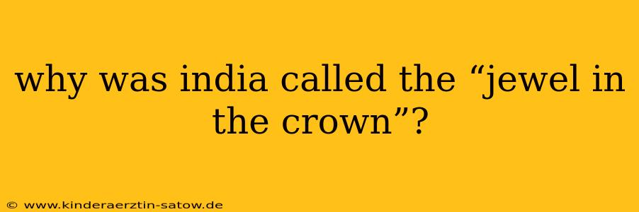 why was india called the “jewel in the crown”?