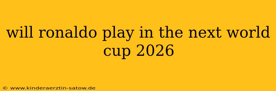 will ronaldo play in the next world cup 2026