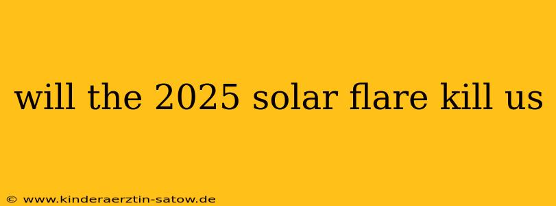 will the 2025 solar flare kill us