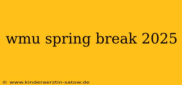 wmu spring break 2025