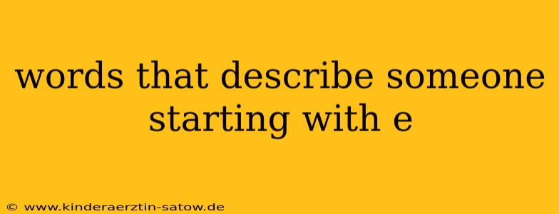 words that describe someone starting with e