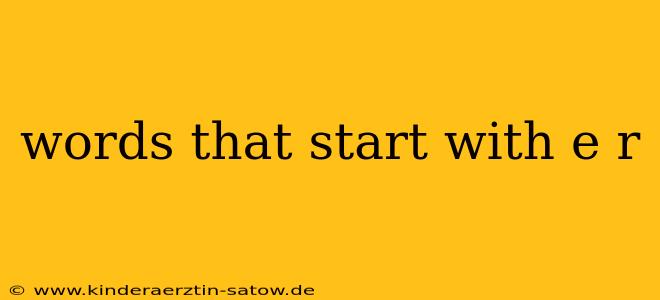 words that start with e r