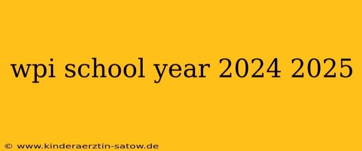 wpi school year 2024 2025