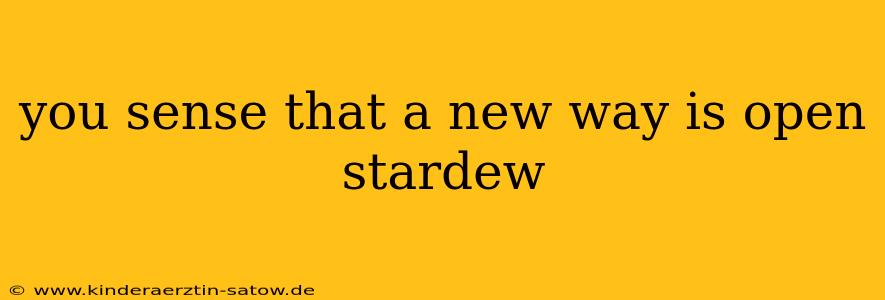 you sense that a new way is open stardew
