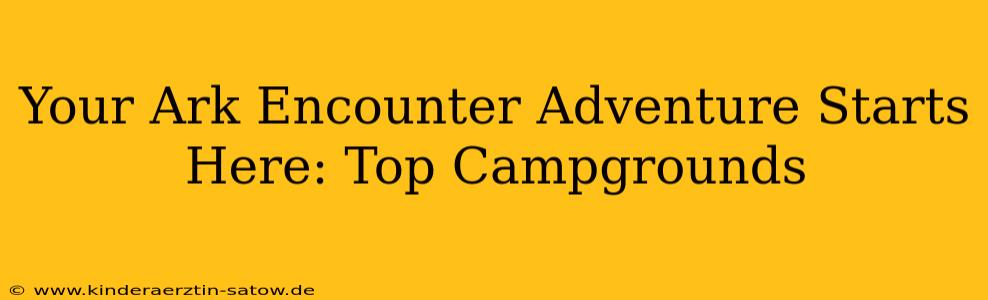 Your Ark Encounter Adventure Starts Here: Top Campgrounds